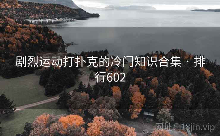 剧烈运动打扑克的冷门知识合集 · 排行602