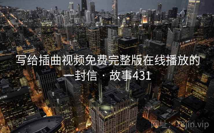 写给插曲视频免费完整版在线播放的一封信 · 故事431