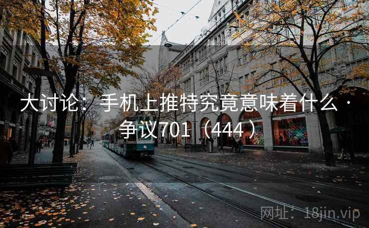 大讨论：手机上推特究竟意味着什么 · 争议701（444 ）