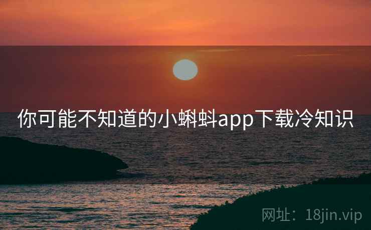 你可能不知道的小蝌蚪app下载冷知识